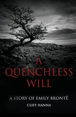 A Quenchless Will: A Story of Emily Brontë by Hanna, Cliff