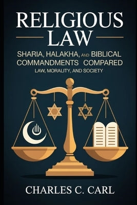 Religious Law: SHARIA, HALAKHA, AND BIBLICAL COMMANDMENTS COMPARED (Law, morality, and society) by Carl, Charles C.