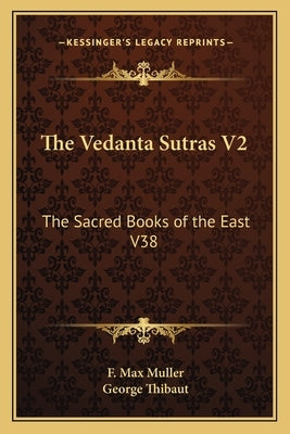The Vedanta Sutras V2: The Sacred Books of the East V38 by Muller, F. Max