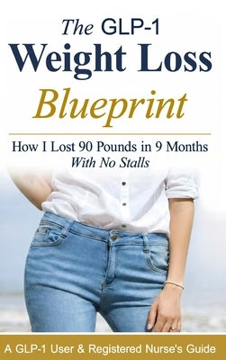 The GLP-1 Weight Loss Blueprint: A GLP-1 User & Registered Nurse's Guide to Fast, Consistent Results with Compounded & Brand-Name GLP-1s by Reid, M.