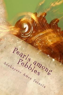 Pearls among Pebbles by Tutuola, Adekayero Amos