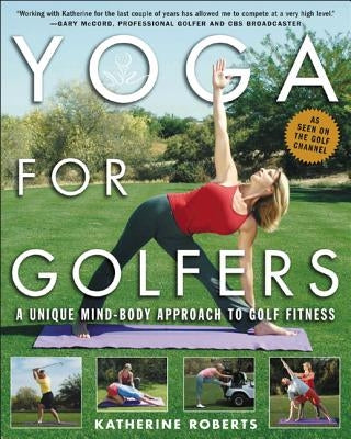 Yoga for Golfers: A Unique Mind-Body Approach to Golf Fitness by Roberts, Katherine