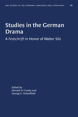 Studies in the German Drama: A Festschrift in Honor of Walter Silz by Crosby, Donald H.