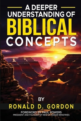 A Deeper Understanding of Biblical Concepts by Gordon, Ronald D.