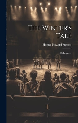 The Winter's Tale: Shakespeare by Furness, Horace Howard