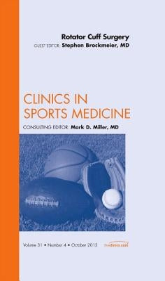Rotator Cuff Surgery, an Issue of Clinics in Sports Medicine: Volume 31-4 by Brockmeier, Stephen
