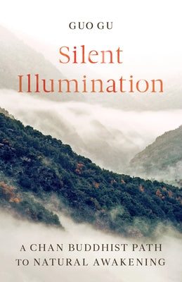 Silent Illumination: A Chan Buddhist Path to Natural Awakening by Gu, Guo