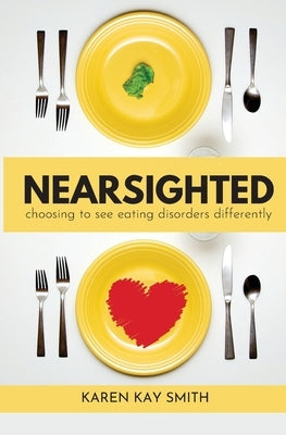 Nearsighted Choosing to See Eating Disorders Differently by Smith, Karen
