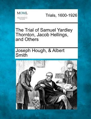 The Trial of Samuel Yardley Thornton, Jacob Hellings, and Others by Smith, Joseph Hough