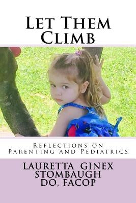 Let Them Climb: Reflections on Parenting and Pediatrics by Stombaugh Do, Lauretta Ginex