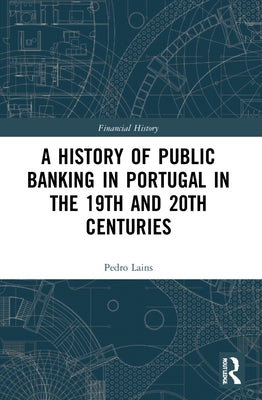 A History of Public Banking in Portugal in the 19th and 20th Centuries by Lains, Pedro