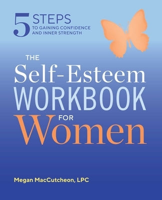 The Self Esteem Workbook for Women: 5 Steps to Gaining Confidence and Inner Strength by Maccutcheon, Megan