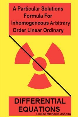 A Particular Solutions Formula For Inhomogeneous Arbitrary Order Linear Ordinary Differential Equations by Cassano, Claude Michael