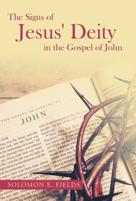 The Signs of Jesus' Deity in the Gospel of John by Fields, Solomon E.