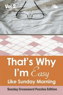 That's Why I'm Easy Like Sunday Morning Vol 2: Sunday Crossword Puzzles Edition by Speedy Publishing LLC