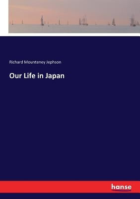 Our Life in Japan by Jephson, Richard Mounteney