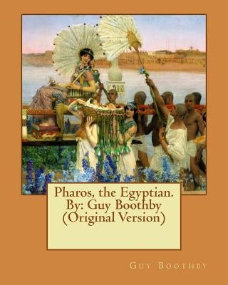 Pharos, the Egyptian. By: Guy Boothby (Original Version) by Boothby, Guy