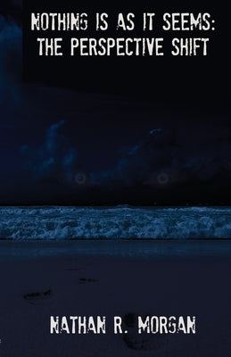 Nothing is as it Seems: The Perspective Shift by Morgan, Nathan R.