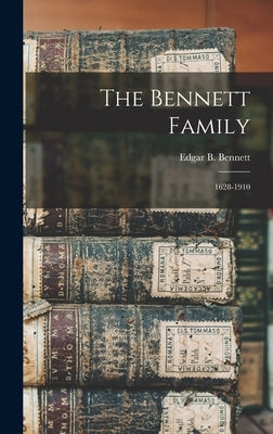 The Bennett Family: 1628-1910 by Bennett, Edgar B.