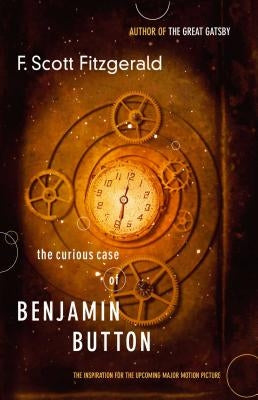 Curious Case of Benjamin Button: The Inspiration for the Upcoming Major Motion Picture by Fitzgerald, F. Scott