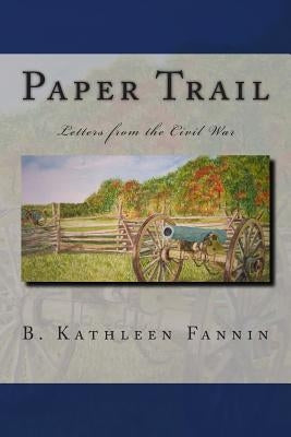 Paper Trail: Letters from the Civil War by Fannin, B. Kathleen