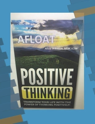 Afloat: Positive Thinking: Transform your life with the power of thinking positively! by Wilkinson, Alicia