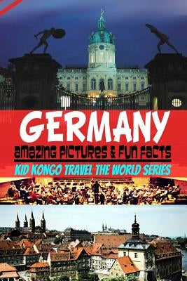 Germany Amazing Pictures & Fun Facts (Kid Kongo Travel The World Series ) by Kongo, Kid