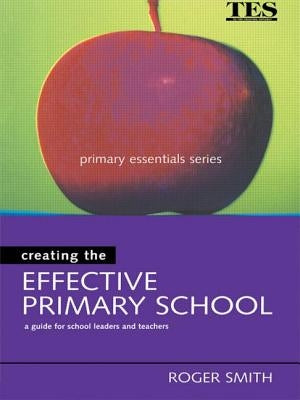 Creating the Effective Primary School by Smith, Roger