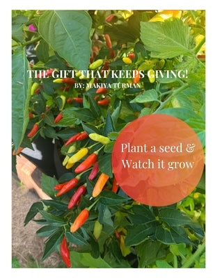 The Gift That Keeps Giving!: Plant a Seed & Watch it Grow by Turman, Makiya