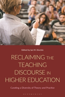 Reclaiming the Teaching Discourse in Higher Education: Curating a Diversity of Theory and Practice by Kinchin, Ian M.