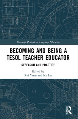Becoming and Being a TESOL Teacher Educator: Research and Practice by Yuan, Rui