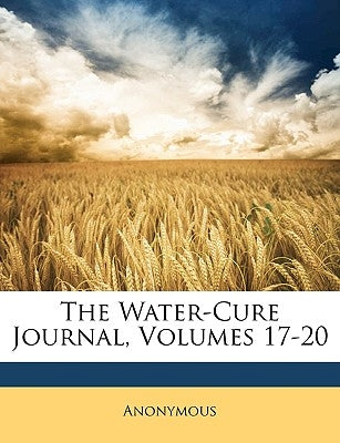 The Water-Cure Journal, Volumes 17-20 by Anonymous