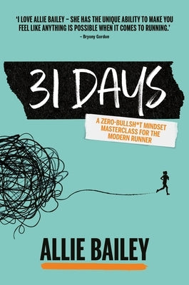 31 Days: A Zero-Bullsh*t Mindset Masterclass for the Modern Runner by Bailey, Allie