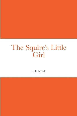 The Squire's Little Girl by Meade, L. T.
