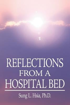 Reflections from a Hospital Bed by Hsia, Sung L.