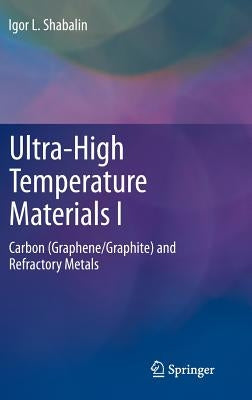 Ultra-High Temperature Materials I: Carbon (Graphene/Graphite) and Refractory Metals by Shabalin, Igor L.