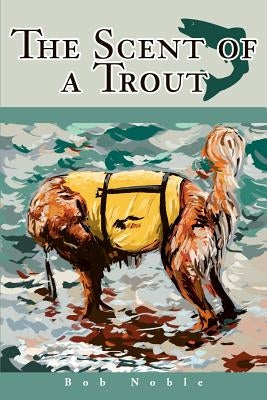 The Scent of a Trout by Noble, Bob