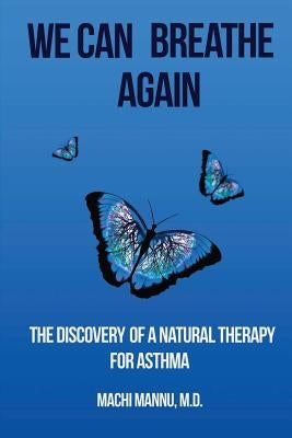 We can breathe again: The discovery of a natural therapy for asthma by Mannu, Machi