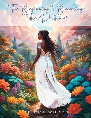 The Beginning to Becoming: The Devotional by Woods, Tierra
