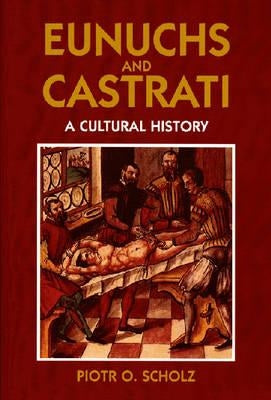 Eunuchs and Castrati by Scholz, Piotr O.