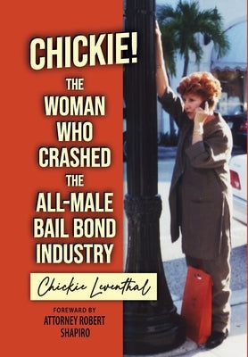 Chickie! The Woman Who Crashed the All-Male Bail Bond Industry by Leventhal, Chickie