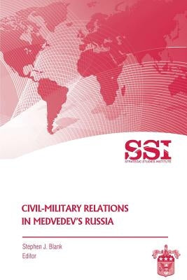 Civil-Military Relations in Medvedev's Russia by Blank, Stephen J.