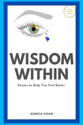 Wisdom Within: Poems To Help You Feel Better by Khan, Humza