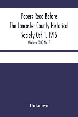 Papers Read Before The Lancaster County Historical Society Oct. 1, 1915; History Herself, As Seen In Her Own Workshop; (Volume Xix) No. 8 by Unknown
