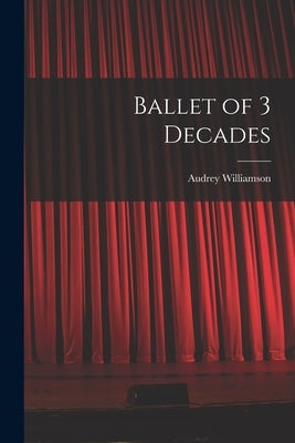 Ballet of 3 Decades by Williamson, Audrey 1913-1986