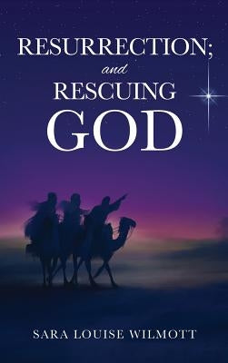 RESURRECTION; and RESCUING GOD by Wilmott, Sara Louise