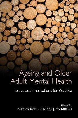 Ageing and Older Adult Mental Health: Issues and Implications for Practice by Ryan, Patrick