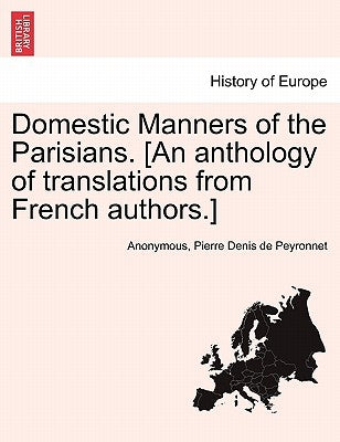 Domestic Manners of the Parisians. [An anthology of translations from French authors.] by Anonymous