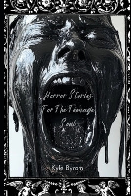 Horror Stories For The Teenage Soul by Byrom, Kyle