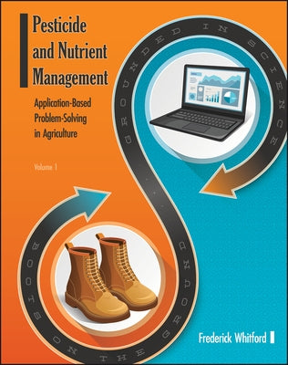 Pesticide and Nutrient Management: Application Based Problem-Solving in Agriculture, Volume 1 by Whitford, Frederick